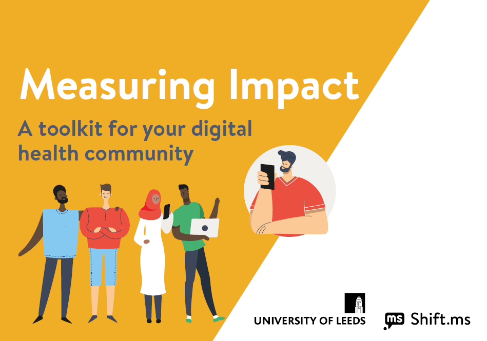 Front cover of the toolkit, featuring illustrated figures using electronic devices, plus the words: Measuring Impact, A toolkit for your digital health community. The logo of University of Leeds and the Shift.ms charity are at the bottom of the image.