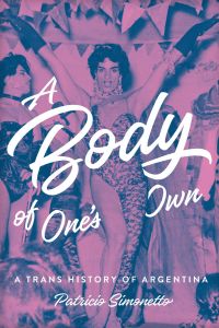 Front cover of "A Body of One's Own: A Trans History of Argentina" by Patricio Simonetto. All text is written in white on a pink and blue photographic background.