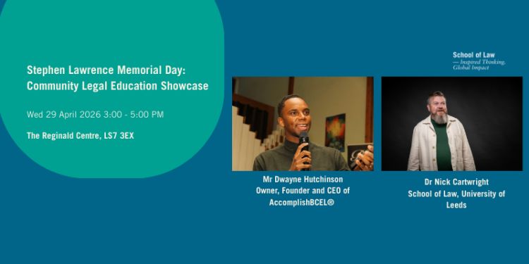 Text reads: Stephen Lawrence Memorial Day: Community Legal Education Showcase Wed 29 Apr 2026 3:00 PM - 5:00 PM The Reginald Centre, LS7 3EX. Photo of Mr Dwayne Hutchinson, owner, founder, and CEO of AccomplishBCEL. Photo of Dr Nick Cartwright.